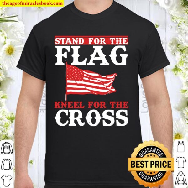 Stand For The Flag Kneel For The Cross Patriotic Christian Shirt