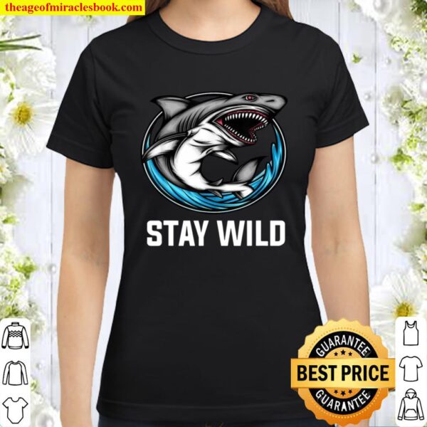Stay Wild Quotes Stay Wild For Shark Classic Women T-Shirt