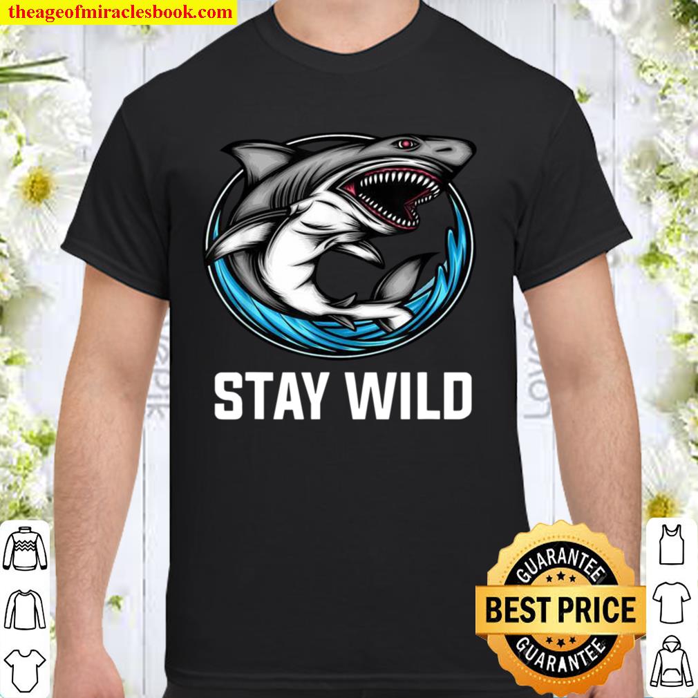 Stay Wild Quotes Stay Wild For Shark limited Shirt, Hoodie, Long Sleeved, SweatShirt