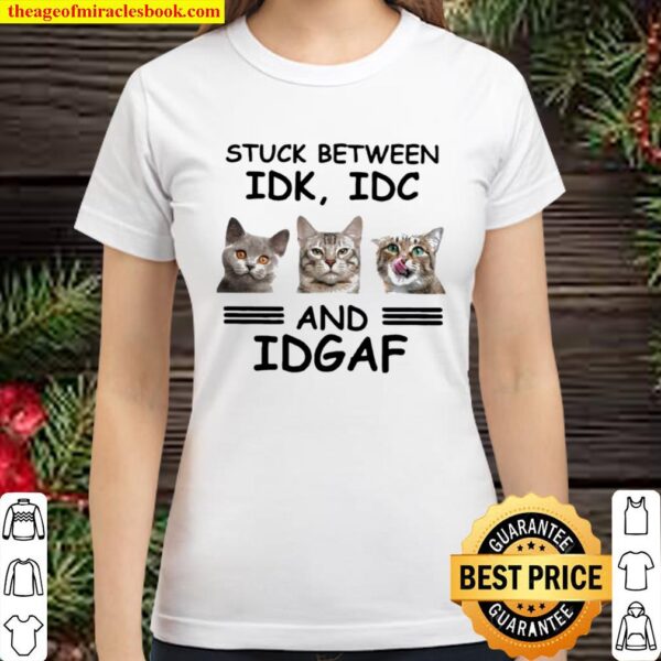 Stuck between idk idc and idgaf Classic Women T-Shirt