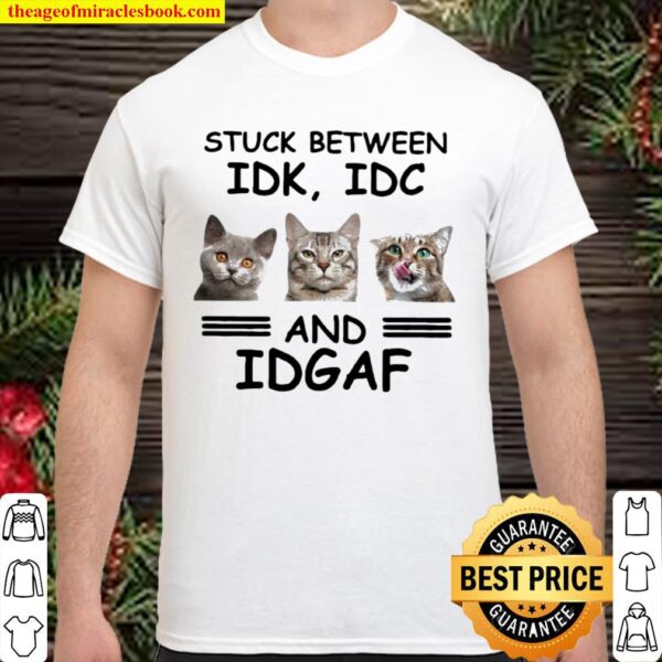 Stuck between idk idc and idgaf Shirt