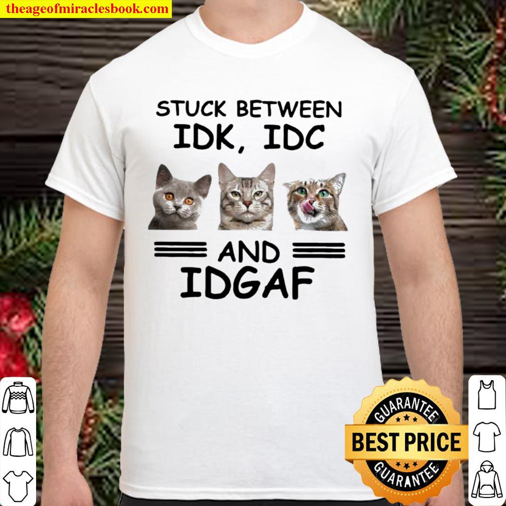 Stuck between idk idc and idgaf hot Shirt, Hoodie, Long Sleeved, SweatShirt