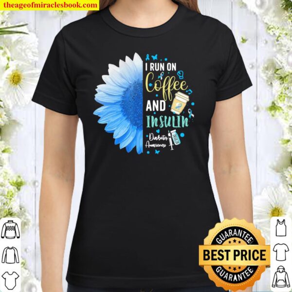Sunflower I run on coffee insulin diabetes awareness Classic Women T-Shirt