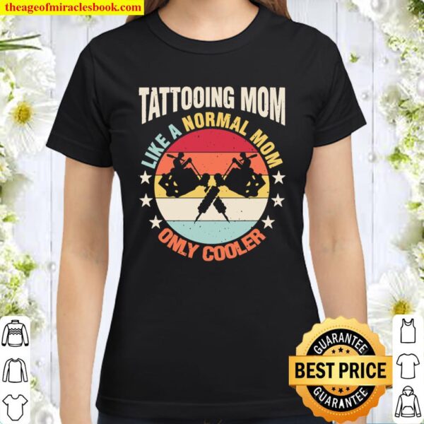 Tattooing Mom Like A Regular Mother Gift For Her Classic Women T-Shirt