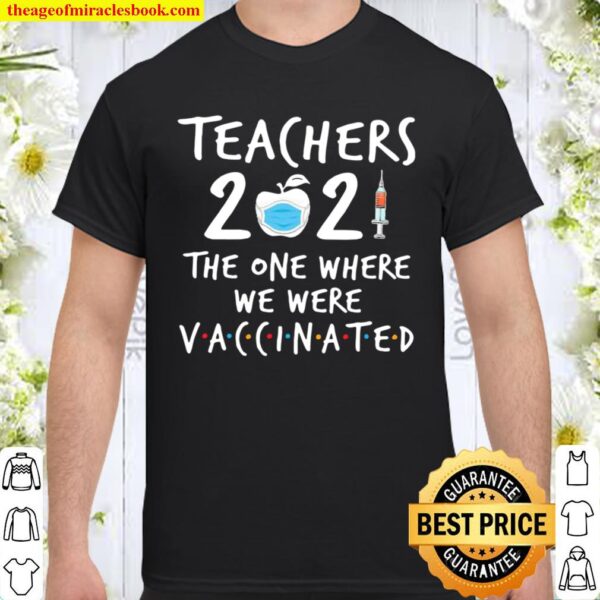 Teachers 2021 The One Where We Were Vaccinated Shirt