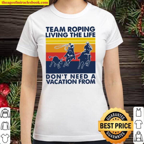 Team roping living the life don’t need a vacation from vintage Classic Women T-Shirt