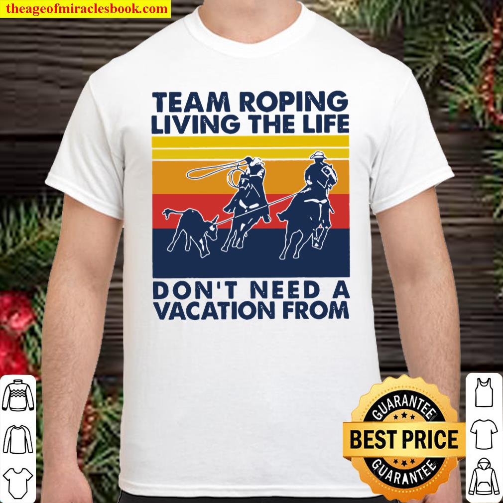 Team roping living the life don’t need a vacation from vintage shirt