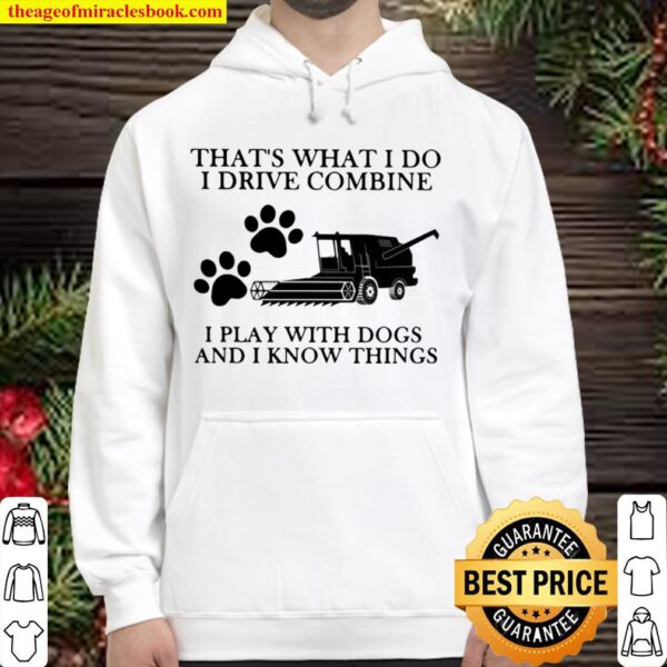 That’s What I Do I Drive Combine I Play With Dogs And I Know Things Hoodie