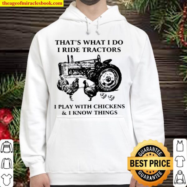 That’s What I Do I Ride Tractors I Play With Chickens And I Know Thing Hoodie