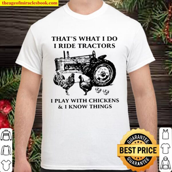 That’s What I Do I Ride Tractors I Play With Chickens And I Know Thing Shirt