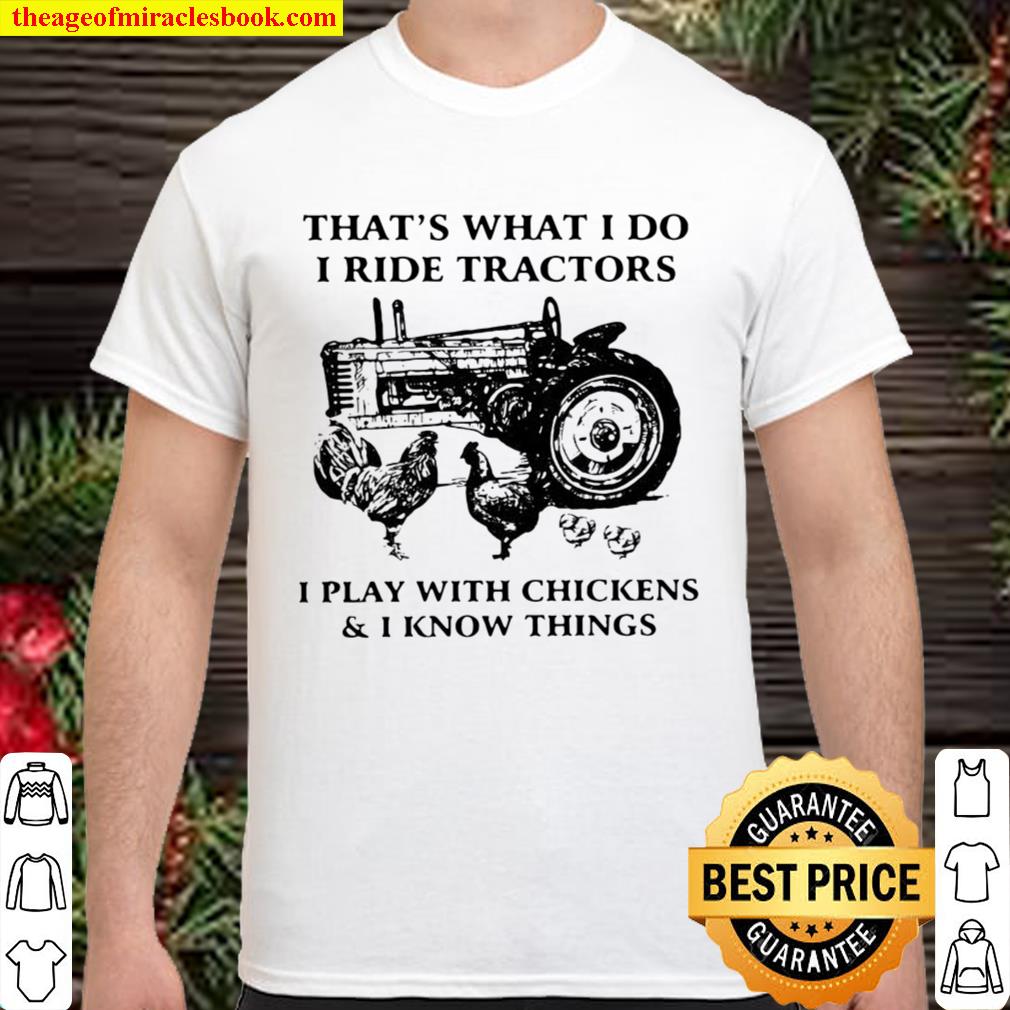 That’s What I Do I Ride Tractors I Play With Chickens And I Know Things hot Shirt, Hoodie, Long Sleeved, SweatShirt