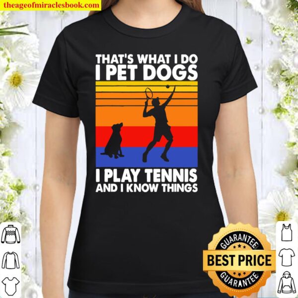 That’s waht I do I Pet Dog I play Tennis and I know things vintage Classic Women T-Shirt