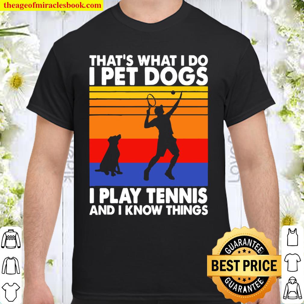 That’s waht I do I Pet Dog I play Tennis and I know things vintage shirt