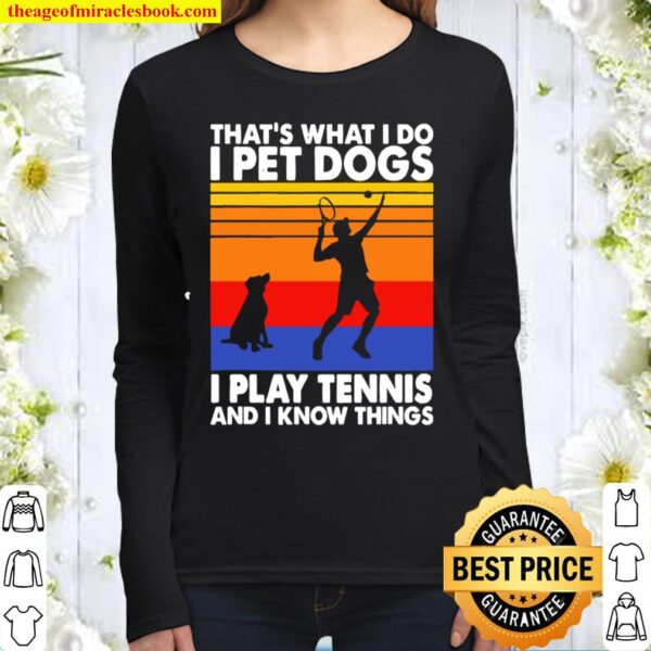 That’s waht I do I Pet Dog I play Tennis and I know things vintage Women Long Sleeved