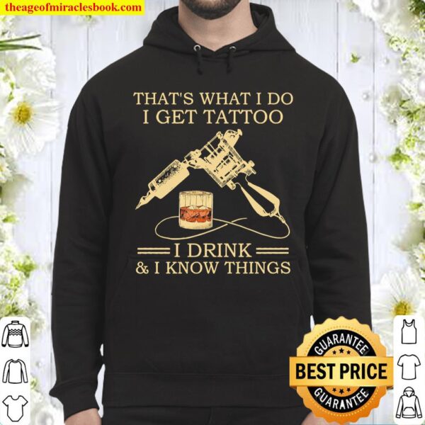 That’s what I do I get tattoo I drink and I know things Hoodie