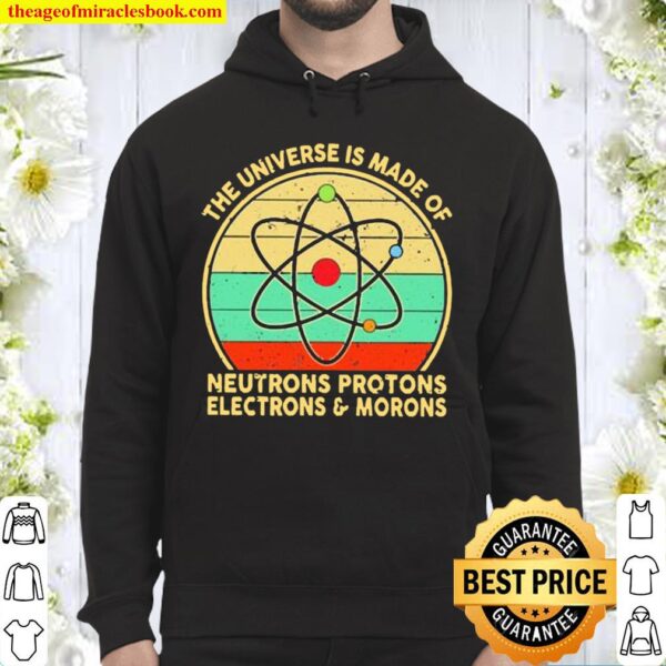 The Universe Is Made Of Neutrons Protons Electrons And Morons Vintage Hoodie