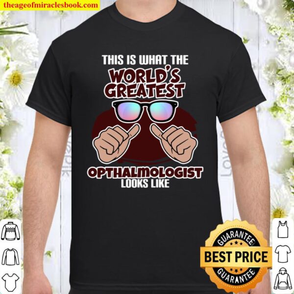 This Is What Worlds Greatest Ophthalmologist Looks Like Shirt