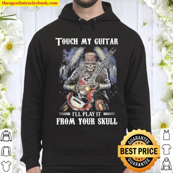 Touch my Guitar I’ll play it from your Skull Hoodie