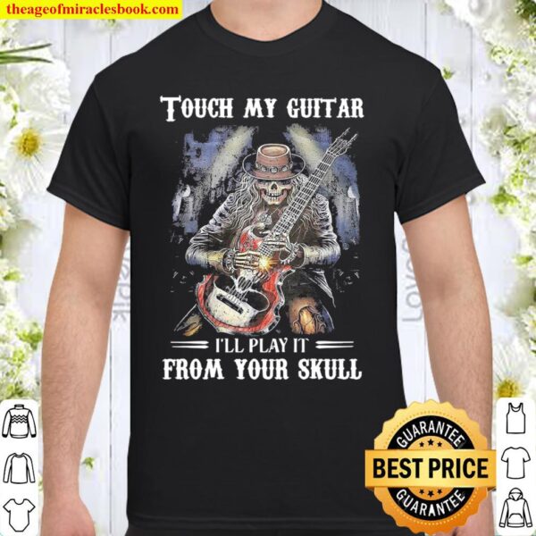 Touch my Guitar I’ll play it from your Skull Shirt