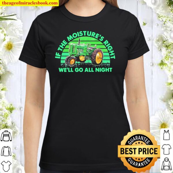 Tractor if the moistures right we’ll go all night vintage Classic Women T-Shirt