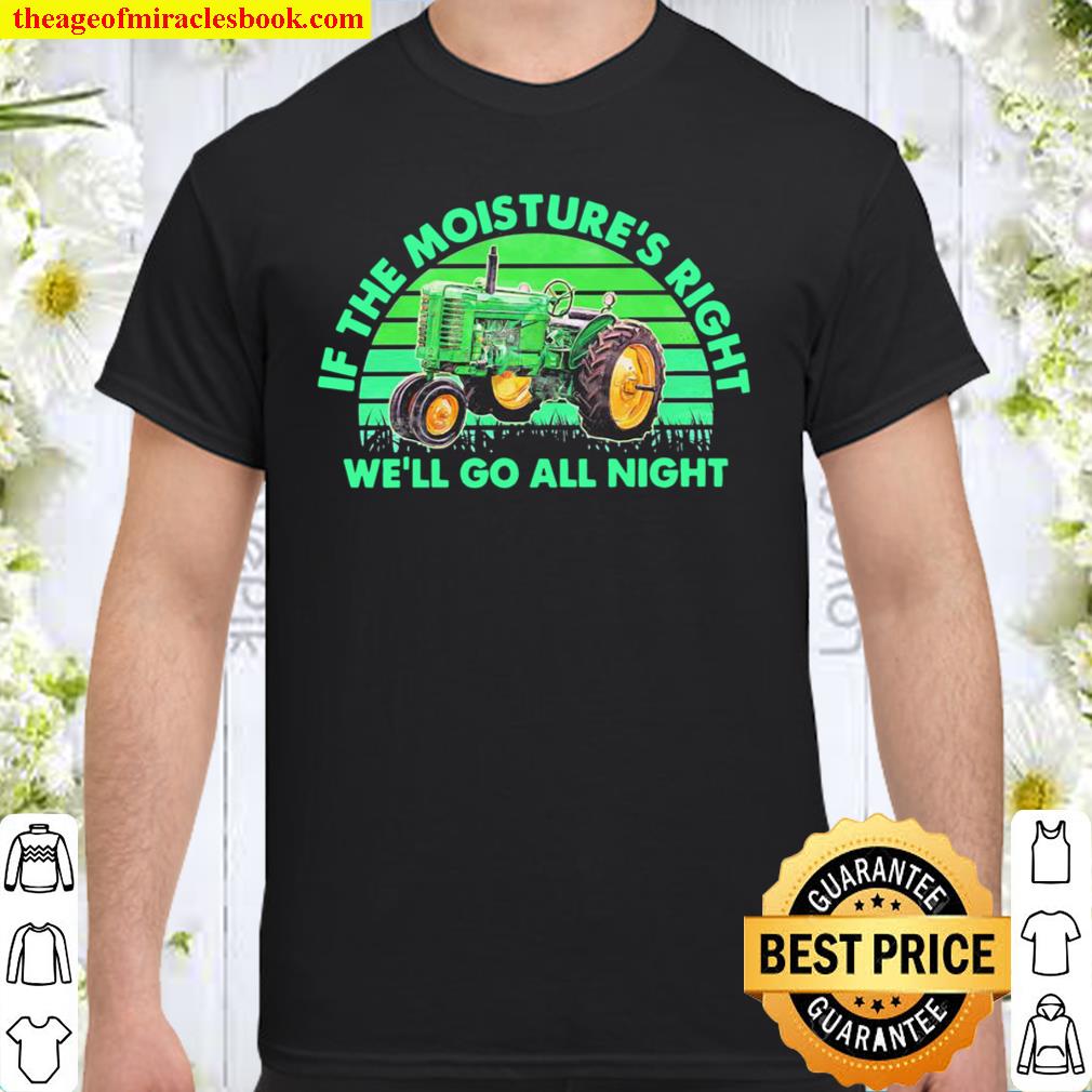 Tractor if the moistures right we’ll go all night vintage shirt