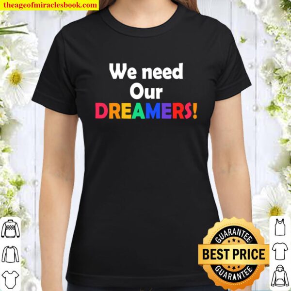 We need our dreamers Classic Women T-Shirt