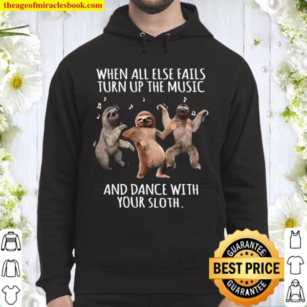 When All Else Fails Turn Up The Music And Dance With Your Sloth Hoodie