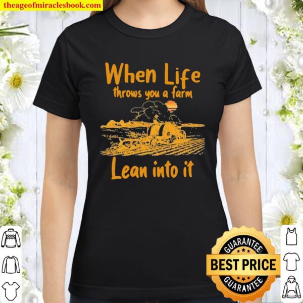When Life Throws You A Farm Lean Into It Garden Farm Classic Women T-Shirt