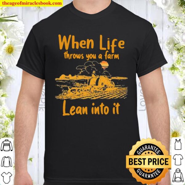 When Life Throws You A Farm Lean Into It Garden Farm Shirt