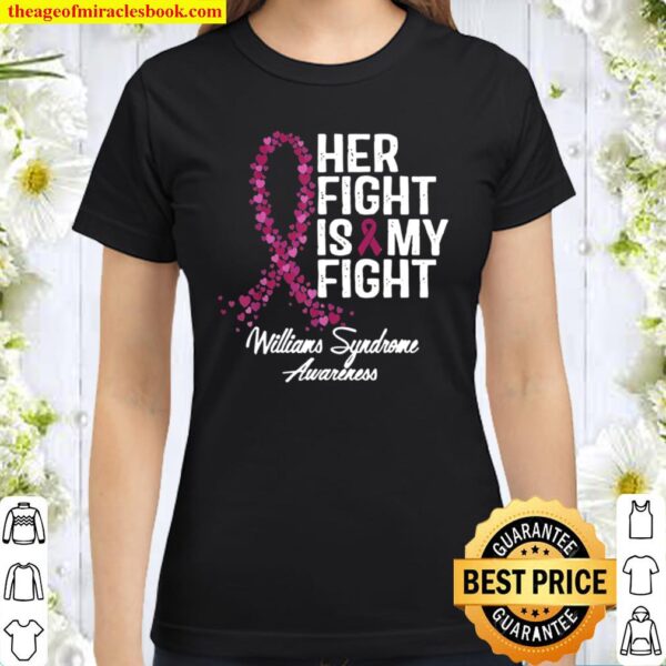 Williams Syndrome Awareness Her Fight Is My Fight Classic Women T-Shirt