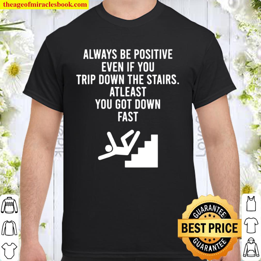 Womens AlwaysBe Positive Even IfYou Trip Down The Stairs new Shirt, Hoodie, Long Sleeved, SweatShirt