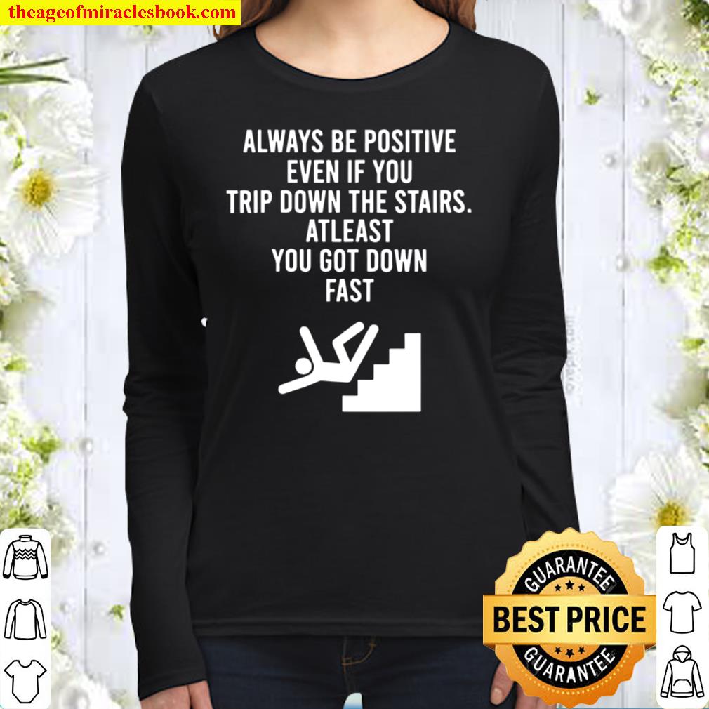 Womens AlwaysBe Positive Even IfYou Trip Down The Stairs Women Long Sleeved