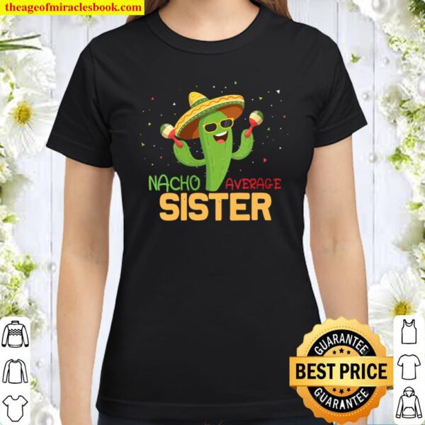 Womens Funny Saying Nacho Average Sister Humor Gifts Mexican women Classic Women T-Shirt