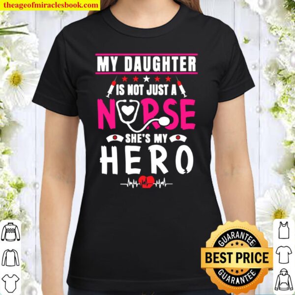 Womens My Daughter Is Not a Nurse She’s My Hero Mom, Dad of a Nurse Classic Women T-Shirt