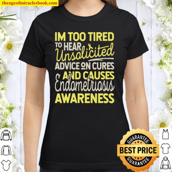 Womens Too Tired for Unsolicited Advice, Endometriosis Awareness Classic Women T-Shirt