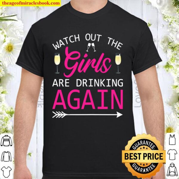 Womens Watch Out The Girls Are Drinking Again Party Shirt