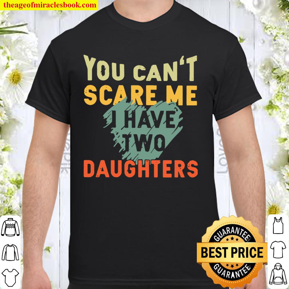 You Can’t Scare Me I Have Two Daughters hot Shirt, Hoodie, Long Sleeved, SweatShirt