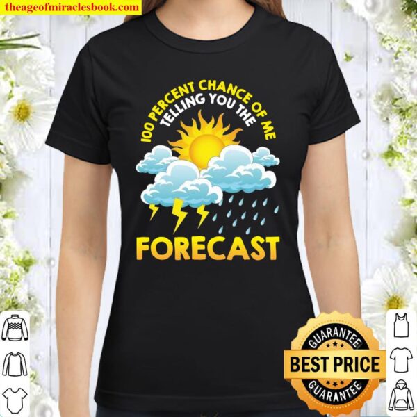 100_ Chance Of Me Telling You The Forecast Meteorology Pun Classic Women T-Shirt
