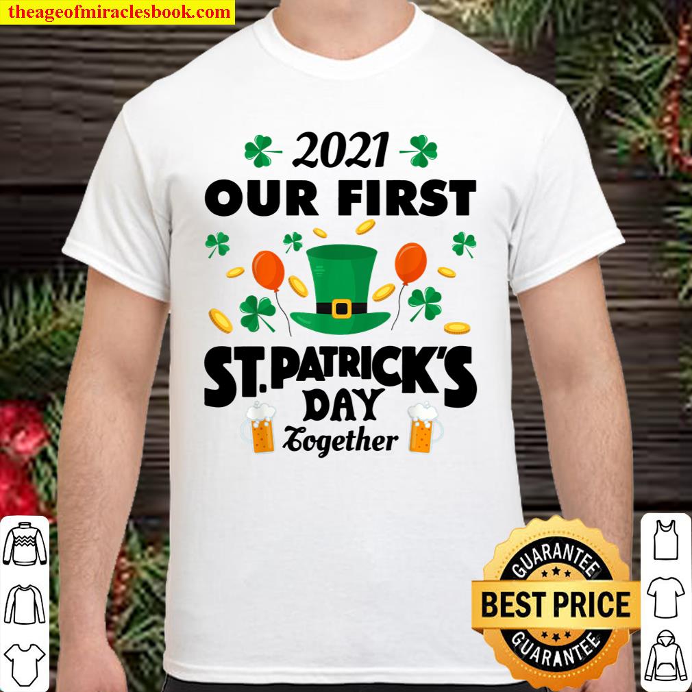 2021 Our First St. Patrick’s Day Together Funny Couple T-Shirt, hoodie, tank top, sweater