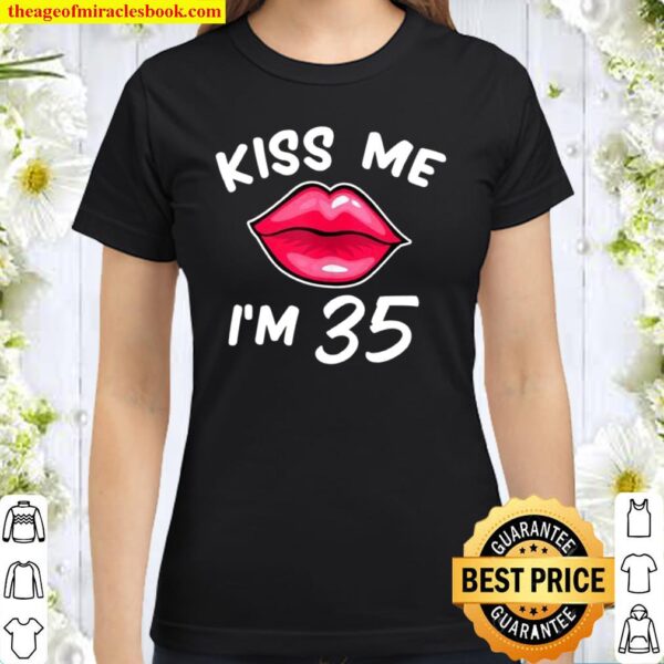 35th birthday idea Kiss Me I’m 35 years old Classic Women T-Shirt