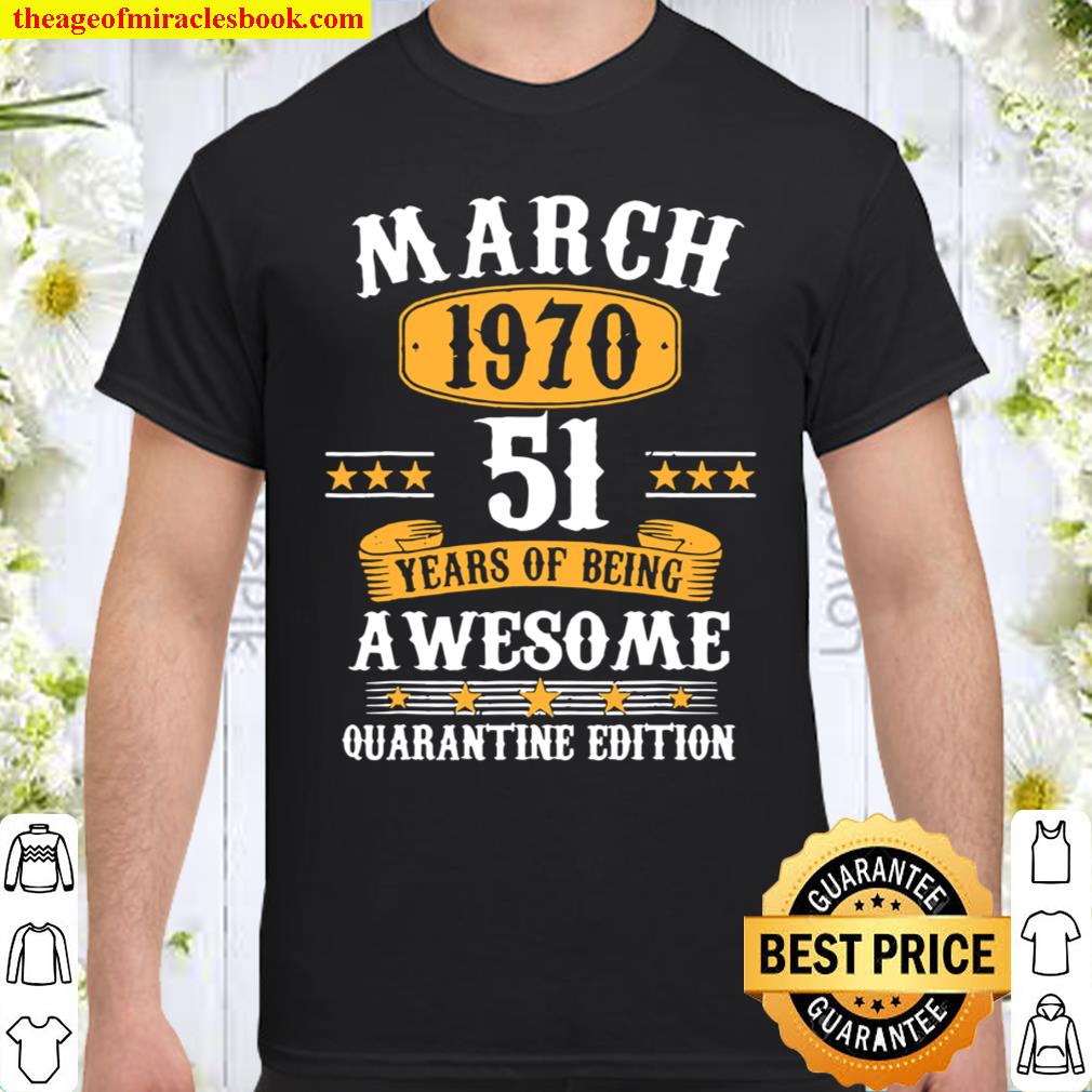 51 Year Old Gift March 1970 51St Birthday Quarantine shirt, hoodie, tank top, sweater