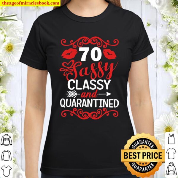 70 Sassy Classy And Quarantine 70 Years Old Mom Classic Women T-Shirt