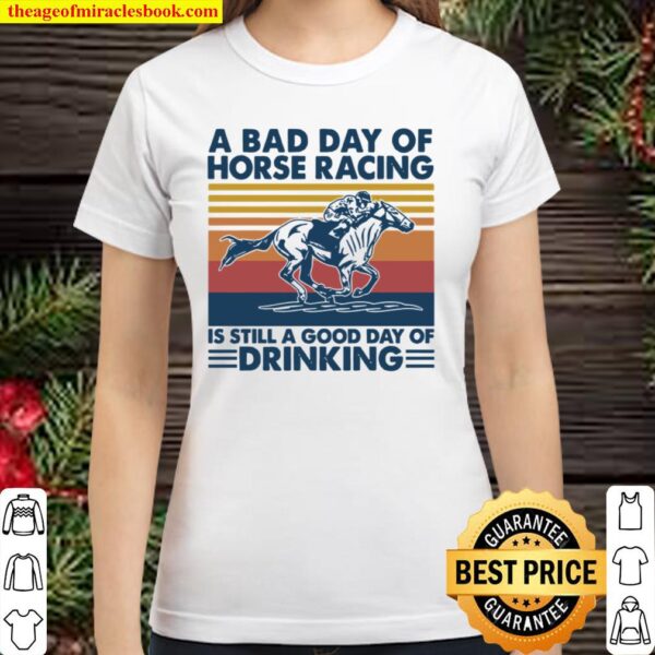 A Bad Day Of Horse Racing Is Still A Good Day Of Drinking Vintage Classic Women T-Shirt