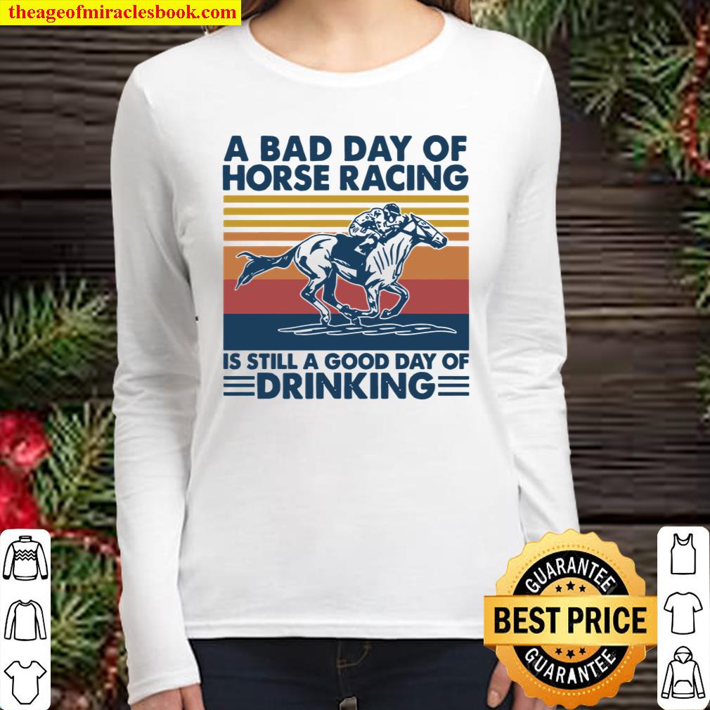 A Bad Day Of Horse Racing Is Still A Good Day Of Drinking Vintage Women Long Sleeved