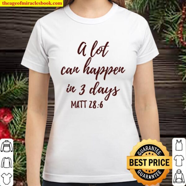 A Lot Can Happen In 3 Days Classic Women T-Shirt