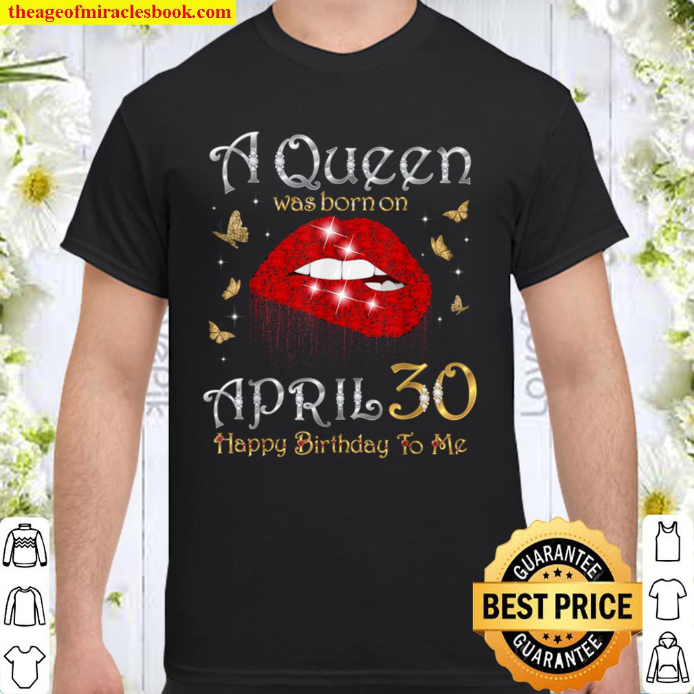 A Queen Was Born on April 30, 30th April Queen Birthday 2021 Shirt, Hoodie, Long Sleeved, SweatShirt