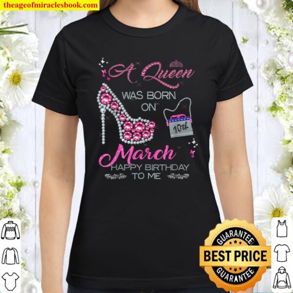 A Queen was born on 10th March Happy Birthday To Me Classic Women T-Shirt