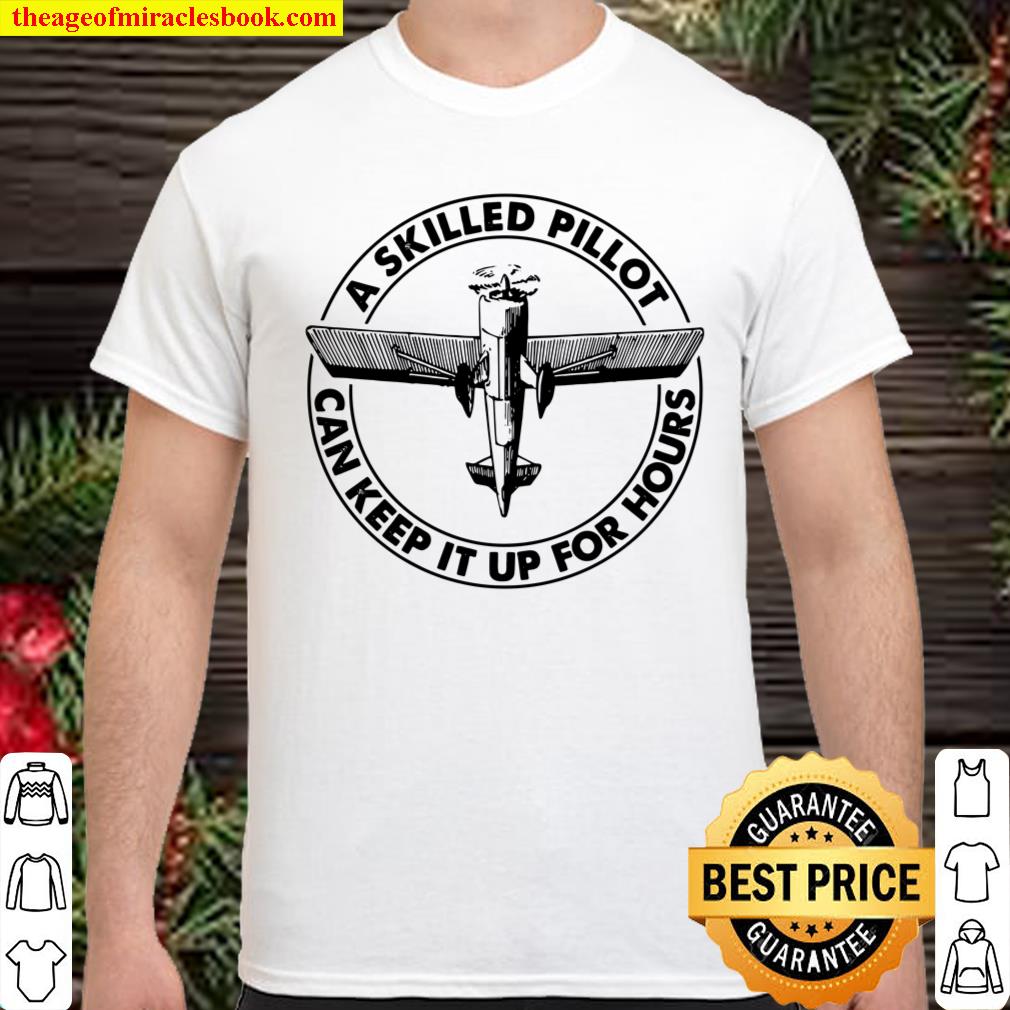 A Skilled Pilot Can Keep It Up For Hours Shirt, hoodie, tank top, sweater