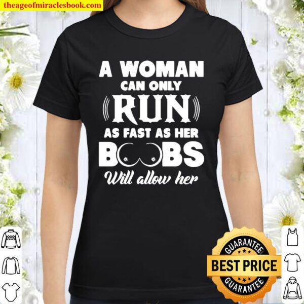 A Woman Can Only Run As Fast As Her Boobs Will Allow Her Classic Women T-Shirt