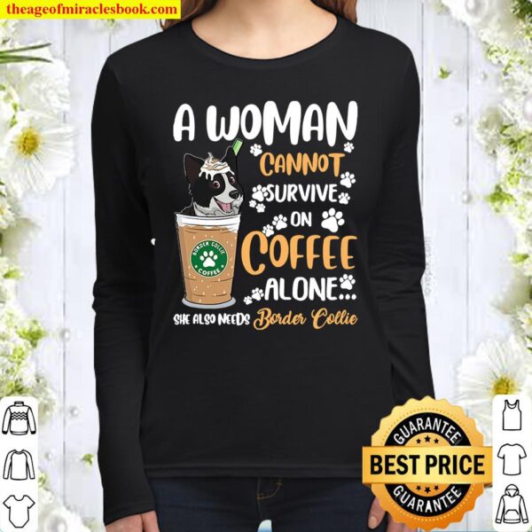 A Woman Cannot Survive On Coffee Alone She Also Needs Border Collie Women Long Sleeved